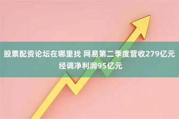 股票配资论坛在哪里找 网易第二季度营收279亿元 经调净利润95亿元
